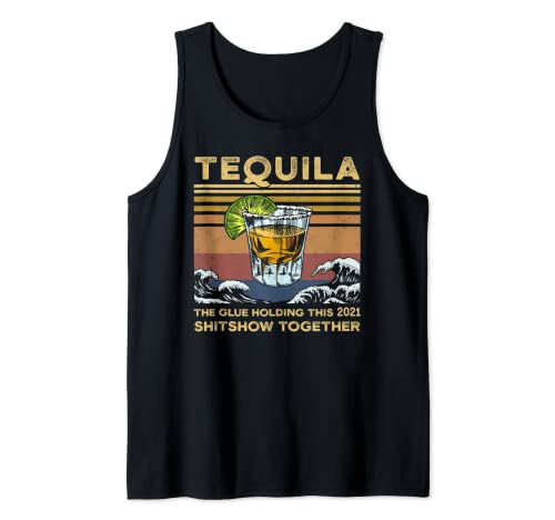 Tequila Alcohol El pegamento que sostiene este 2021 Shitshow juntos Camiseta sin Mangas