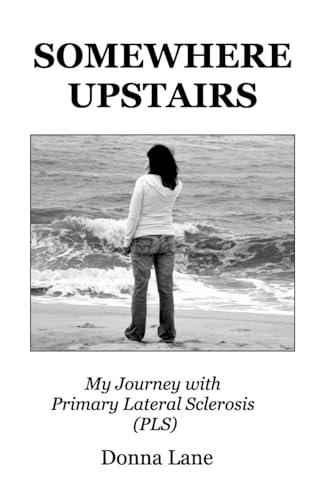Somewhere Upstairs: My Journey with Primary Lateral Sclerosis (PLS)