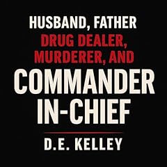 Husband, Father, Drug Dealer, Murderer, and Commander-in-Chief Audiolibro Por D. E. Kelley arte de portada