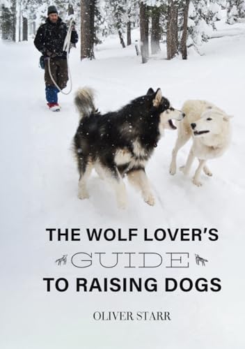 The Wolf Lover’s Guide to Raising Dogs: Wolf-Inspired Canine Mastery: Comprehensive Guide to Dog Training, Puppy Development, Reactivity Solutions, and Raw Feeding Practices - image 1