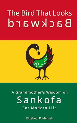 The Bird That Looks Backward: A Grandmother's Wisdom on Sankofa For Modern Life