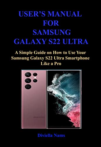 USER’S MANUAL FOR SAMSUNG GALAXY S22 ULTRA: Simple Guide on How to Use Your Samsung Galaxy S22 Ultra Smartphone Like a Pro (English Edition)