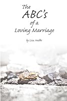 The ABC's of a Loving Marriage: Learning to speak a new language, His language of love, in your marriage 1475044089 Book Cover