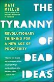 The Tyranny of Dead Ideas: Revolutionary Thinking for a New Age of Prosperity