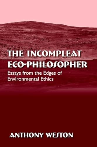 The Incompleat Eco-Philosopher: Essays from the Edges of Environmental Ethics (Environ Philosophy Ethics)