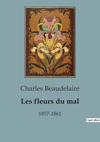 Les fleurs du mal: 1857-1861 (French Edition)