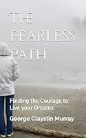 The Fearless Path: Finding the Courage to Live your Dreams B0D6W45G5C Book Cover