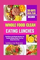 WHOLE FOOD CLEAN EATING LUNCHES: Nutritious and Simple Recipes for Healthy Midday Meals You Can Enjoy Every Day B0FNLFGKRJ Book Cover