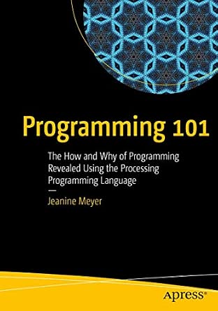 Programming 101: The How and Why of Programming Revealed Using the Processing Programming Language 1st ed. Edition book cover