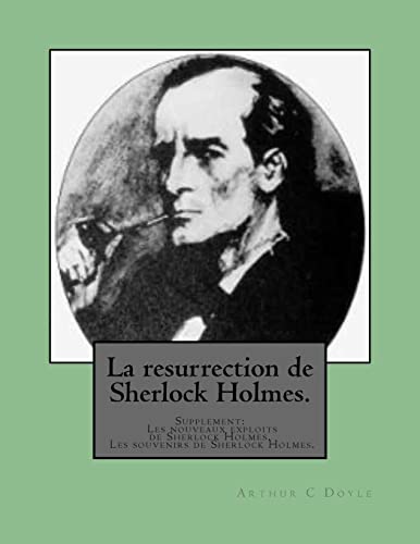 La resurrection de Sherlock Holmes.: Supplement: Les nouveaux exploits de Sherlock Holmes. Les souvenirs de Sherlock Holmes. (French Edition)