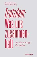 Trotzdem: Was uns zusammenhält: Berichte zur Lage der Nation: Berichte zur Lage der Nation: Berichte zur Lage der Nation 3867746575 Book Cover