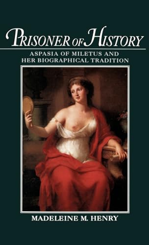 Prisoner of History: Aspasia of Miletus and Her Biographical Tradition