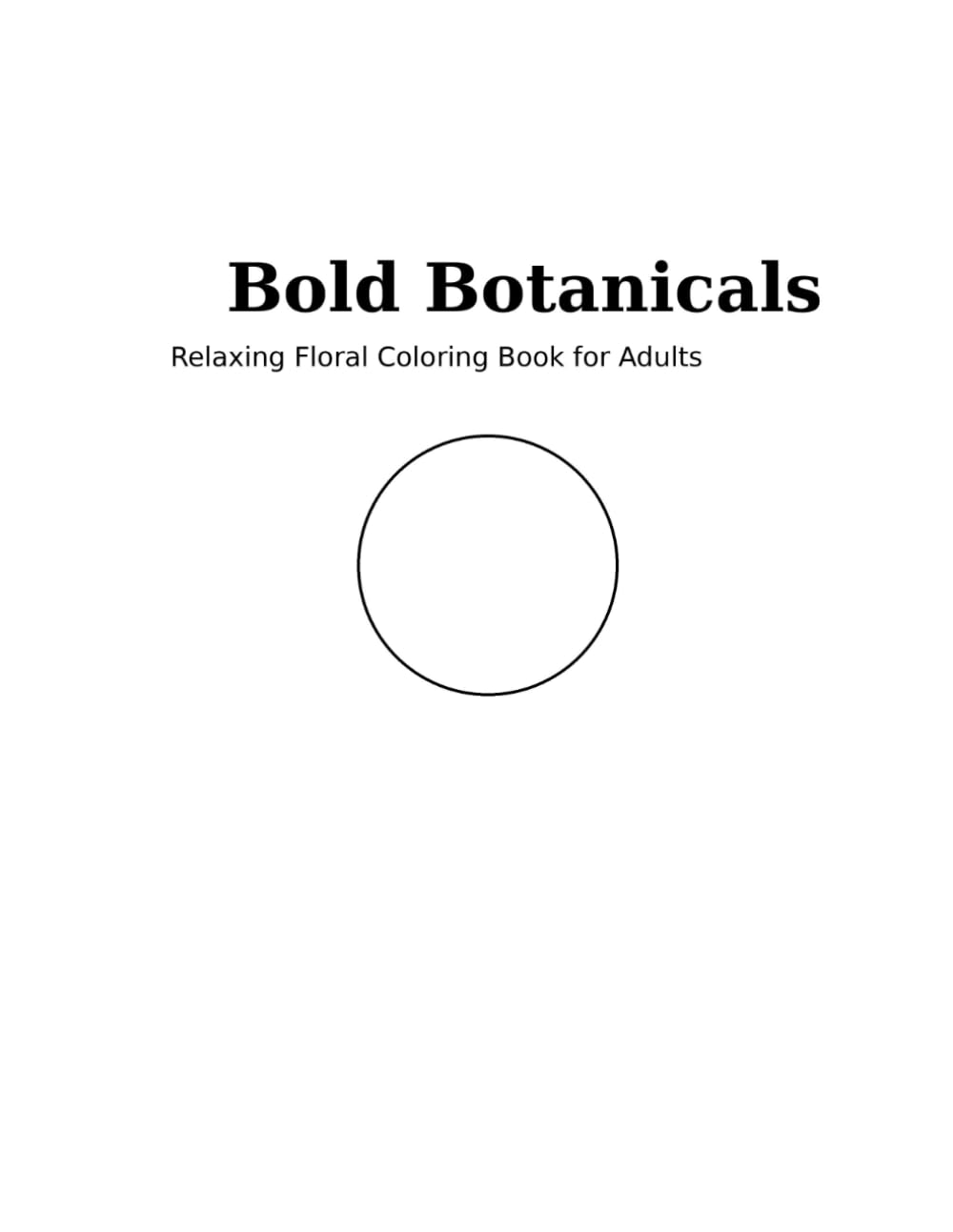 Bold Botanicals: Relaxing Floral Coloring Book for Adults Stress Relief Designs for Mindfulness & Creativity