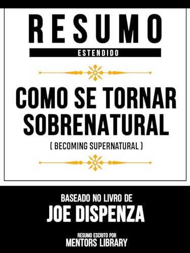 Resumo Estendido - Como Se Tornar Sobrenatural (Becoming Supernatural) - Baseado No Livro De Joe Dis