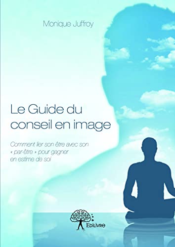 livre Le guide du conseil en image: Comment lier son être avec son « par-être » pour gagner en estime de soi