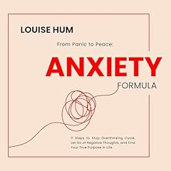 Anxiety Formula: From Panic to Peace: 11 Steps to Stop Overthinking Cycle, Let Go of Negative Thoughts, and Find Your True Purpose In Life. Audiolibro Por Louise Hum arte de portada