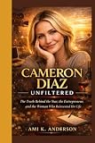 Cameron Diaz Unfiltered: The Truth Behind the Star, the Entrepreneur, and the Woman Who Reinvented Her Life