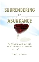 Surrendering to Abundance: Receiving and Giving Spirit-Filled Messages 1512049239 Book Cover