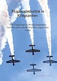 Flugzeugindustrie in Kriegszeiten - Wie Flugzeuge im Krieg eingesetzt wurden und welche Auswirkungen dies hatte