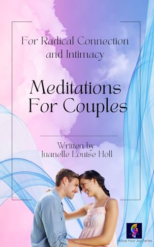 Meditations for Couples for Radical Connection and Intimacy: Heal Your Relationship, Learn Authentic Vulnerability and Cultivate Spiritual Sexuality (ALLOW YOUR JOY)