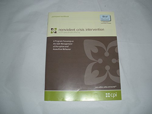 Participant Workbook for Nonviolent Crisis Intervention a CPI Specialized Offering A Program Focusing on the Management of Disruptive, Assaultive, or Out of Control Behavior