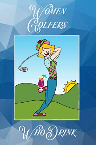 Women Golfers Who Drink: A Fill In Cocktail Recipe Book for Female Golfers Who Enjoy Beverages