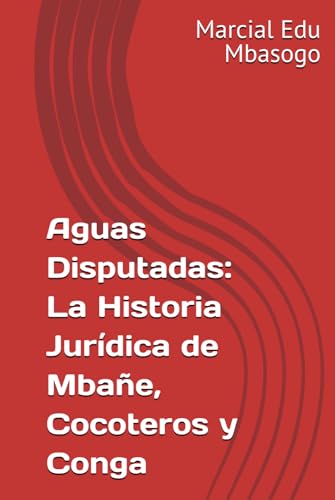Aguas Disputadas: La Historia Jurídica de Mbañe, Cocoteros y Conga (Spanish Edition)