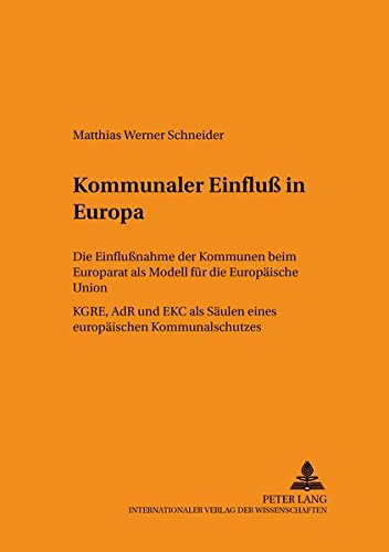 Kommunaler Einfluß in Europa: Die Einflußnahme Der Kommunen Beim Europarat ALS Modell Fuer Die Europaeische Union- Kgre, Adr Und Ekc ALS Saeulen Eines ... 109 (Schriften Zum Staats- Und Voelkerrecht)