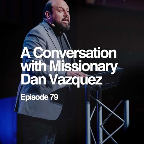 Evangelist Dan Vazquez on Missions, Testimonies, and his Passion for Jesus