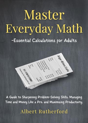Cover of Master Everyday Math - Essential Calculations for Adults: A Guide to Sharpening Problem-Solving Skills, Managing Time and Money Like a Pro, and Maximizing ... (Advanced Thinking Skills Book 5)