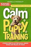 The Calm Puppy Training : Stress-Free Plan for Small Breed Dogs and Peace at Home (The Calm Dog Training Series Book 1)
