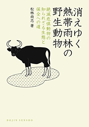 消えゆく熱帯雨林の野生動物：絶滅危惧動物の知られざる生態と保全への道 (DOJIN選書)