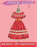 Schoene Kleider Malbuch Für Erwachsene: 35 Mode-Malvorlagen für Mädchen und Erwachsene mit modernen und klassischen wunderschönen Kleidern, Accessoires und schönen Kleidern