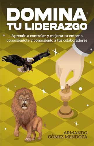 DOMINA TU LIDERAZGO: Aprende a controlar y mejorar tu entorno conociéndote y conociendo a tus colaboradores