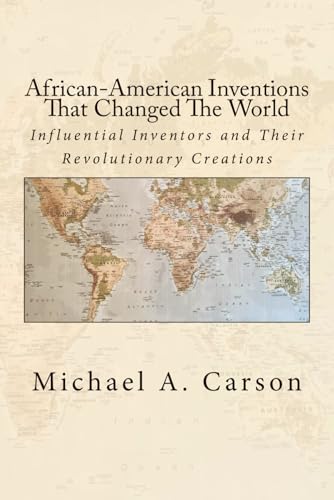 African-American Inventions That Changed The World: Influential Inventors and Their Revolutionary...
