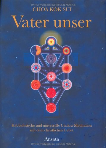 Vater unser: Kabbalistische und universelle Chakra-Meditation mit dem christlichen Gebet Vater unser: Kabbalistische und universelle Chakra-Meditation mit dem christlichen Gebet
