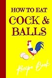 How To Eat Cock And Balls [Blank Recipe Book Gag Gift] Recipe Prank Book, Shades of Naughty: [Funny Adult Sex Gag Cookbook] Cussing Recipe Book Fakenerd Recipe Book, 6x9 -  Independently published