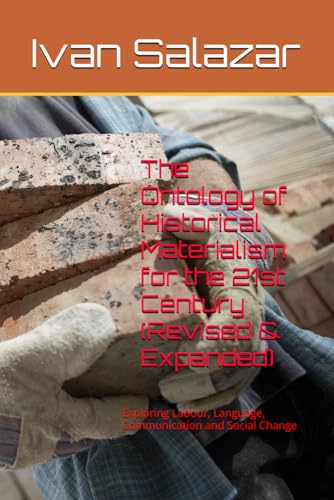The Ontology of Historical Materialism for the 21st Century (Revised & Expanded): Exploring Labour, Language, Communication and 