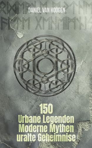 150 Urbane Legenden, moderne Mythen und uralte Geheimnisse: 150 düstere Erzählungen, recherchiert und faktengecheckt