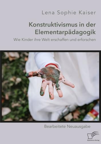 Konstruktivismus in der Elementarpädagogik Wie Kinder ihre Welt erschaffen und erforschen - Lena Sophie Kaiser Taschenbuch