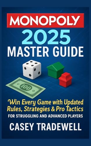 Monopoly 2025 Master Guide: Win Every Game with Updated Rules, Strategies & Pro Tactics for Struggling and Advanced Players