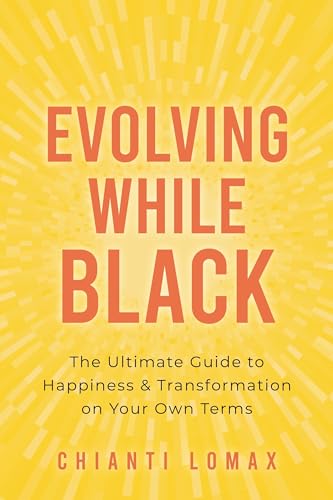 Evolving While Black: The Ultimate Guide to Happiness and Transformation