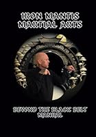 Iron Mantis Martial Arts: Beyond The Black Belt Manual (Iron Mantis Sutras) B0CRKMHGV2 Book Cover
