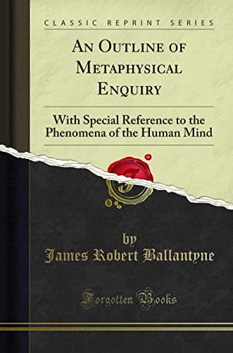 An Outline of Metaphysical Enquiry: With Special Reference to the Phenomena of the Human Mind (Classic Reprint)