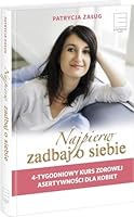 Najpierw zadbaj o siebie. 4-tygodniowy kurs zdrowej asertywnosci dla kobiet 8381173051 Book Cover