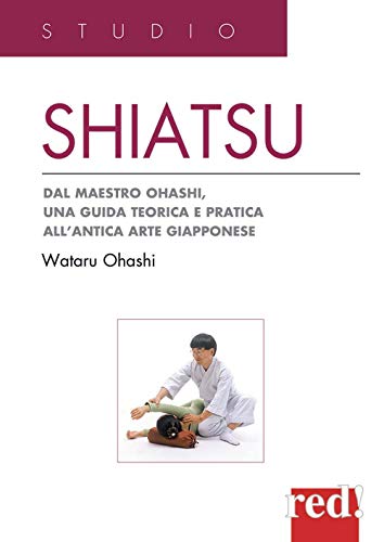 Shiatsu: Dal Maestro Ohashi, Una Guida Teorica E Pratica All'Antica Arte Giapponese