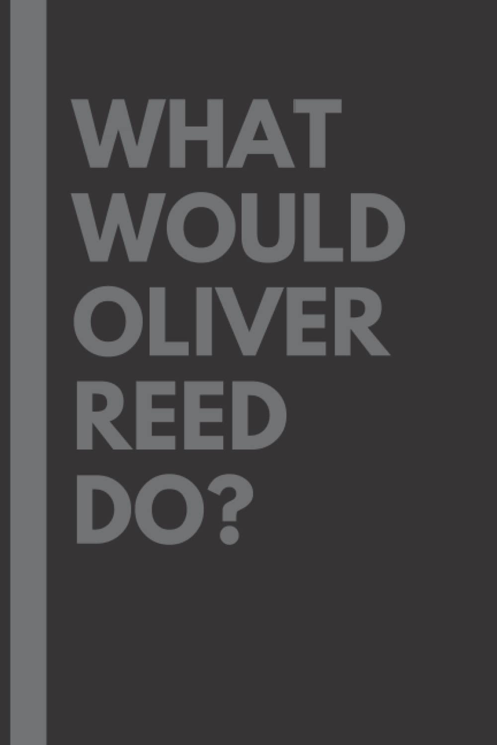 What Would Oliver Reed Do?: Lined Journal Notebook, perfect gift for all Oliver Reed fans - 6x9 inches - 110pages
