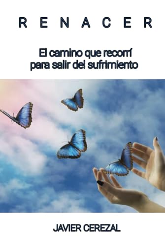 RENACER: El camino que recorrí para salir del sufrimiento (APRENDER A VIVIR)