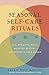 Seasonal Self-Care Rituals: Eat, Breathe, Move, and Sleep Better€•According to Your Dosha
