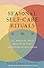 Seasonal Self-Care Rituals: Eat, Breathe, Move, and Sleep Better―According to Your Dosha